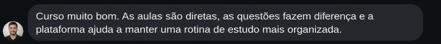 Depoimento de aluno: Curso muito bom. As aulas são diretas, as questões fazem diferença e a plataforma ajuda a manter uma rotina de estudo mais organizada.
